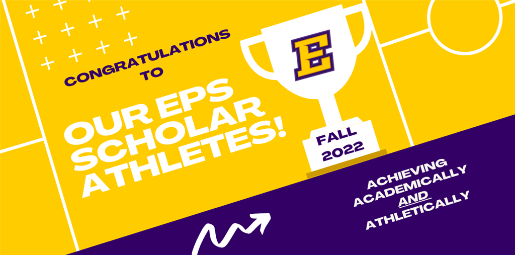 Graphic with the following text: Congratulations to our EPS Scholar Athletes fall 2022. Image with trophy and Block E logo.
